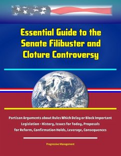 Essential Guide to the Senate Filibuster and Cloture Controversy: Partisan Arguments about Rules Which Delay or Block Important Legislation - History, Issues for Today, Proposals for Reform, Confirmat (eBook, ePUB) - Proman