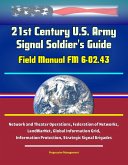 21st Century U.S. Army Signal Soldier's Guide - Field Manual FM 6-02.43 - Network and Theater Operations, Federation of Networks, LandWarNet, Global Information Grid, Information Protection, Strategic (eBook, ePUB) 21st Century U.S. Army Signal Soldier's Guide - Field Manual FM 6-02.43 - Network and Theater Operations, Federation of Networks, LandWarNet, Global Information Grid, Information Protection, Strategic (eBook, ePUB)