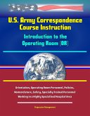 U.S. Army Correspondence Course Instruction - Introduction to the Operating Room (OR) - Orientation, Operating Room Personnel, Policies, and Nomenclature, Safety, Specially Trained Personnel Working i (eBook, ePUB) U.S. Army Correspondence Course Instruction - Introduction to the Operating Room (OR) - Orientation, Operating Room Personnel, Policies, and Nomenclature, Safety, Specially Trained Personnel Working i (eBook, ePUB)