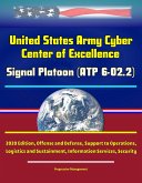 United States Army Cyber Center of Excellence: Signal Platoon (ATP 6-02.2) - 2020 Edition, Offense and Defense, Support to Operations, Logistics and Sustainment, Information Services, Security (eBook, ePUB) United States Army Cyber Center of Excellence: Signal Platoon (ATP 6-02.2) - 2020 Edition, Offense and Defense, Support to Operations, Logistics and Sustainment, Information Services, Security (eBook, ePUB)