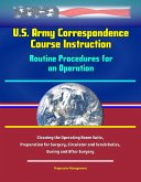 U.S. Army Correspondence Course Instruction - Routine Procedures for an Operation - Cleaning the Operating Room Suite, Preparation for Surgery, Circulator and Scrub Duties, During and After Surgery (eBook, ePUB) U.S. Army Correspondence Course Instruction - Routine Procedures for an Operation - Cleaning the Operating Room Suite, Preparation for Surgery, Circulator and Scrub Duties, During and After Surgery (eBook, ePUB)