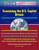 Examining the U.S. Capitol Attack: A Review of the Security, Planning, and Response Failures on January 6 - First Official Report on the Trump Insurrection, Roles of Capitol Police, FBI, DoD and Natio (eBook, ePUB) Examining the U.S. Capitol Attack: A Review of the Security, Planning, and Response Failures on January 6 - First Official Report on the Trump Insurrection, Roles of Capitol Police, FBI, DoD and Natio (eBook, ePUB)