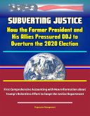 Subverting Justice: How the Former President and His Allies Pressured DOJ to Overturn the 2020 Election - First Comprehensive Accounting with New Information about Trump's Relentless Effort to Coopt t (eBook, ePUB) Subverting Justice: How the Former President and His Allies Pressured DOJ to Overturn the 2020 Election - First Comprehensive Accounting with New Information about Trump's Relentless Effort to Coopt t (eBook, ePUB)