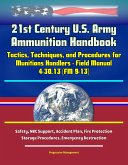 21st Century U.S. Army Ammunition Handbook: Tactics, Techniques, and Procedures for Munitions Handlers - Field Manual 4-30.13 (FM 9-13) - Safety, NBC Support, Accident Plan, Fire Protection, Storage P (eBook, ePUB) 21st Century U.S. Army Ammunition Handbook: Tactics, Techniques, and Procedures for Munitions Handlers - Field Manual 4-30.13 (FM 9-13) - Safety, NBC Support, Accident Plan, Fire Protection, Storage P (eBook, ePUB)