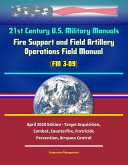 21st Century U.S. Military Manuals: Fire Support and Field Artillery Operations Field Manual (FM 3-09) - April 2020 Edition - Target Acquisition, Combat, Counterfire, Fratricide Prevention, Airspace C (eBook, ePUB) 21st Century U.S. Military Manuals: Fire Support and Field Artillery Operations Field Manual (FM 3-09) - April 2020 Edition - Target Acquisition, Combat, Counterfire, Fratricide Prevention, Airspace C (eBook, ePUB)
