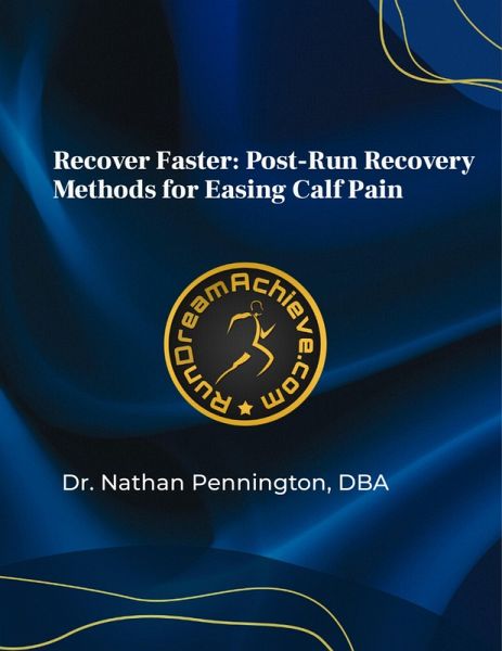 Recover Faster: Post-Run Recovery Methods for Easing Calf Pain (eBook, ePUB)