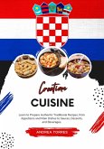 Croatian cuisine: Learn to Prepare Authentic Traditional Recipes, from Appetizers and Main Dishes to Sauces, Desserts, and Beverages (eBook, ePUB)