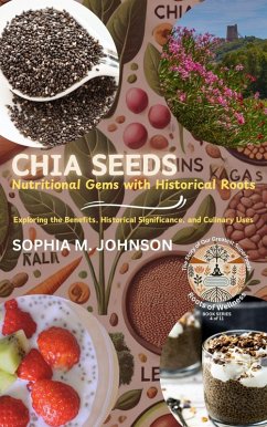 Chia Seeds: Ancient Superfood for Modern Health: Exploring the Benefits, Historical Significance, and Culinary Uses (Roots of Wellness: The Story of Our Greatest Superfoods, #4) (eBook, ePUB) - Johnson, Sophia M.