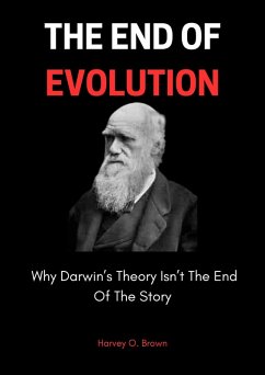 The End Of Evolution; Why Darwin's Theory Isn't The End Of The Story (eBook, ePUB) - Brown, Harvey O.