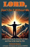 LORD, Don't Do It Without Me Understanding the Seasons of God and How to Be Used by Him (eBook, ePUB) LORD, Don't Do It Without Me Understanding the Seasons of God and How to Be Used by Him (eBook, ePUB)