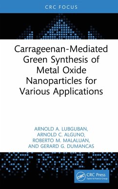 Carrageenan-Mediated Green Synthesis of Metal Oxide Nanoparticles for Various Applications (eBook, PDF) - Lubguban, Arnold A; Alguno, Arnold C; Malaluan, Roberto M; Dumancas, Gerard G