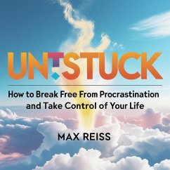 Unstuck: How to Break Free from Procrastination and Take Control of Your Life (eBook, ePUB) - Reiss, Max