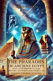 The Pharaohs of Ancient Egypt: History, Mysteries and Secrets of the Most Powerful Dynasties (Ancient Egypt: Power, Wisdom, History, Mysteries and Myth) (eBook, ePUB)