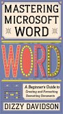 Mastering Microsoft Word: A Beginner's Guide to Creating and Formatting Documents (Microsoft 365 Mastery: A Beginner's Guide Series, #2) (eBook, ePUB)