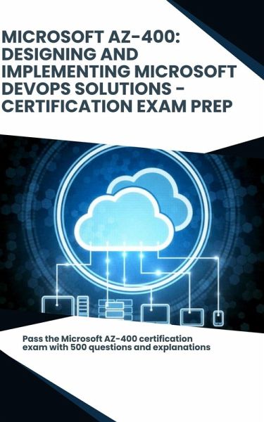 Microsoft AZ-400: Designing and Implementing Microsoft DevOps Solutions - Certification Exam Prep (eBook, ePUB) Microsoft AZ-400: Designing and Implementing Microsoft DevOps Solutions - Certification Exam Prep (eBook, ePUB)