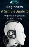AI for Beginners: A Simple Guide to Artificial Intelligence and Machine Learning (eBook, ePUB) AI for Beginners: A Simple Guide to Artificial Intelligence and Machine Learning (eBook, ePUB)