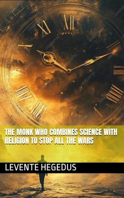 Cover The Monk who Combines Science with Religion to Stop all the Wars (eBook, ePUB)