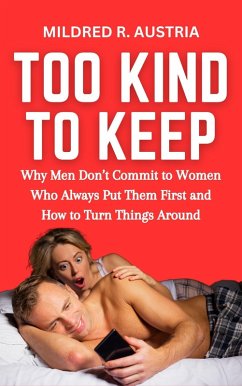 Too Kind to Keep: Why Men Don't Commit to Women Who Always Put Them First and How to Turn Things Around (eBook, ePUB) - Austria, Mildred R.