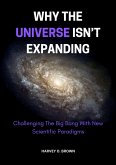 Why The Universe Isn't Expanding; Challenging The Big Bang With New Scientific Paradigms (eBook, ePUB)