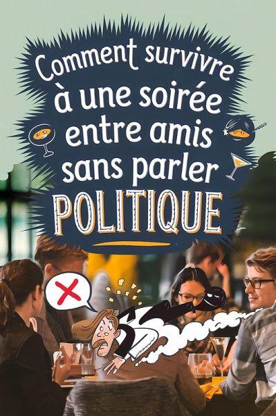 Comment survivre à une soirée entre amis sans parler politique (eBook, ePUB)