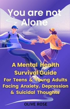 Cover You are not Alone: A Mental Health Survival Guide for Teens & Young Adults Facing Anxiety, Depression & Suicidal Thoughts (eBook, ePUB)