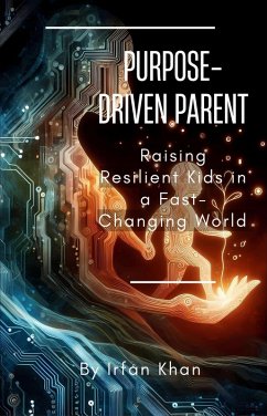 Purpose-Driven Parent: Raising Resilient Kids in a Fast-Changing World (eBook, ePUB) - Khan, Irfan