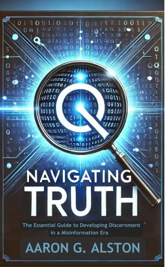 Navigating Truth: The Essential Guide to Developing Discernment in a Misinformation Era (eBook, ePUB) - Alston, Aaron