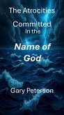 The Atrocities Committed In the Name of God (eBook, ePUB) The Atrocities Committed In the Name of God (eBook, ePUB)