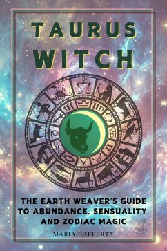 Cover Taurus Witch: The Earth Weaver's Guide to Abundance, Sensuality, and Zodiac Magic (Zodiac Witch Series) (eBook, ePUB)