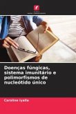Doenças fúngicas, sistema imunitário e polimorfismos de nucleótido único Doenças fúngicas, sistema imunitário e polimorfismos de nucleótido único
