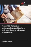Malattie fungine, sistema immunitario e polimorfismi a singolo nucleotide Malattie fungine, sistema immunitario e polimorfismi a singolo nucleotide