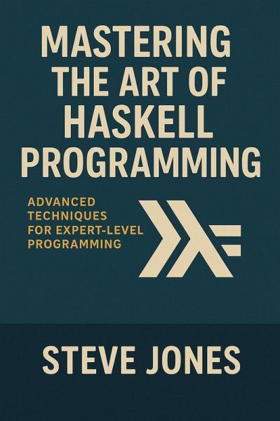 Mastering the Art of Haskell Programming: Advanced Techniques for Expert-Level Programming (eBook, ePUB) Mastering the Art of Haskell Programming: Advanced Techniques for Expert-Level Programming (eBook, ePUB)