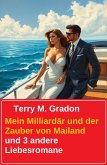 Mein Milliardär und der Zauber von Mailand und 3 andere Liebesromane (eBook, ePUB)