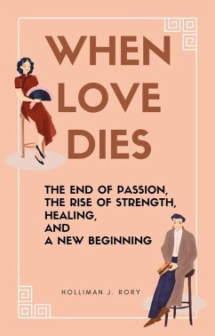 When Love Dies: The End of Passion, the Rise of Strength, Healing, and a New Beginning (eBook, ePUB) - Rory, Holliman J.