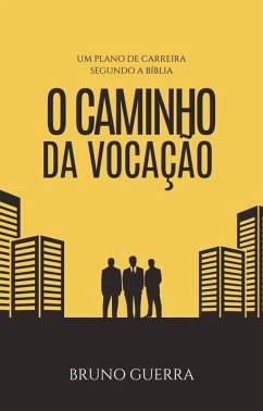 O Caminho da Vocção: Um Plano de Carreira segundo a Bíblia (eBook, ePUB) - Guerra, Bruno