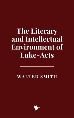 The Literary and Intellectual Environment of Luke-Acts (eBook, ePUB) - Smith, Walter