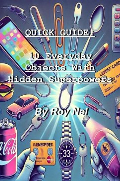 Quick Guide: 10 Everyday Objects With Hidden Superpowers (eBook, ePUB) - Nel, Roy