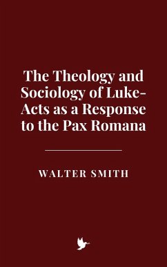 The Theology and Sociology of Luke-Acts as a Response to the Pax Romana (eBook, ePUB) - Smith, Walter