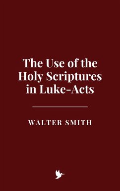 The Use of the Holy Scriptures in Luke-Acts (eBook, ePUB) - Smith, Walter