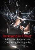 Renewed in Christ: A Christian Approach to Conquering Pornography (eBook, ePUB) Renewed in Christ: A Christian Approach to Conquering Pornography (eBook, ePUB)