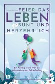 Feier das Leben bunt und herzehrlich (eBook, ePUB) Feier das Leben bunt und herzehrlich (eBook, ePUB)