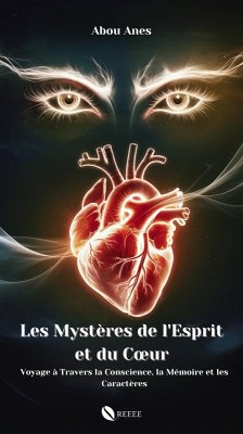 LES MYSTERES DE L'ESPRIT ET DU COEUR : Voyage à Travers la Conscience, la Mémoire et les Caractères (eBook, ePUB) - Anes, Abou