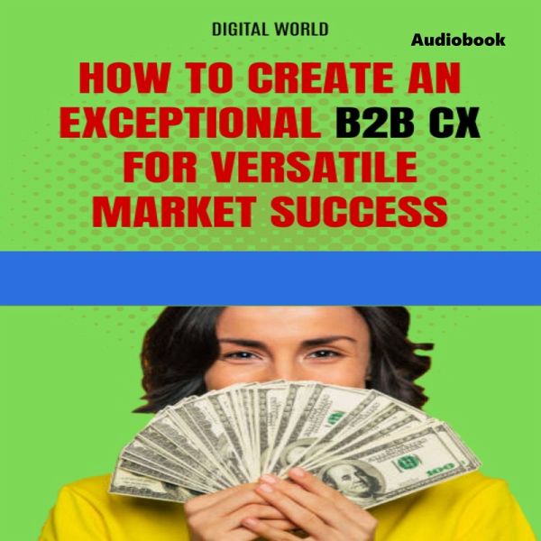 How to create an exceptional B2B CX for success in a versatile market (Audiobook) (MP3-Download) How to create an exceptional B2B CX for success in a versatile market (Audiobook) (MP3-Download)