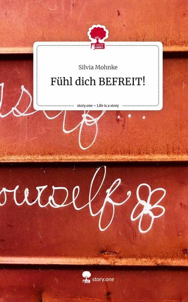 Fühl dich BEFREIT!. Life is a Story - story.one Fühl dich BEFREIT!. Life is a Story - story.one