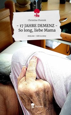 Cover - 17 JAHRE DEMENZ - So long, liebe Mama. Life is a Story - story.one