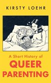 A Short History of Queer Parenting (eBook, ePUB) A Short History of Queer Parenting (eBook, ePUB)