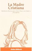La Madre Cristiana: Sabiduría Eterna para Criar Hijos con Amor y Disciplina (eBook, ePUB)