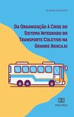 Da Organização à Crise do Sistema Integrado do Transporte Coletivo na Grande Aracaju (eBook, ePUB)