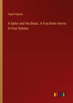 A Sailor and His Brass. A Fury Brain Horror. In Four Scenes. Cover A Sailor and His Brass. A Fury Brain Horror. In Four Scenes.