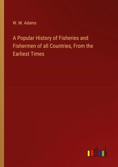 A Popular History of Fisheries and Fishermen of all Countries, From the Earliest Times